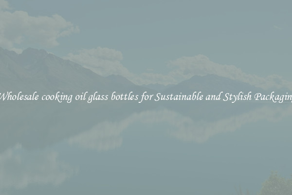 Wholesale cooking oil glass bottles for Sustainable and Stylish Packaging